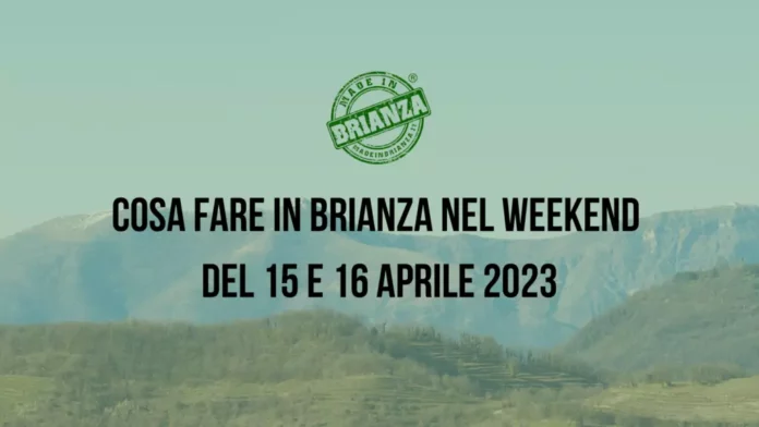 Cosa fare in Brianza nel weekend del 15 e 16 Aprile 2023