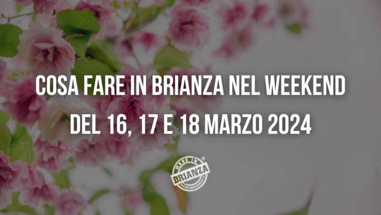 Cosa fare in Brianza nel weekend del 16 17 18 Marzo 2024