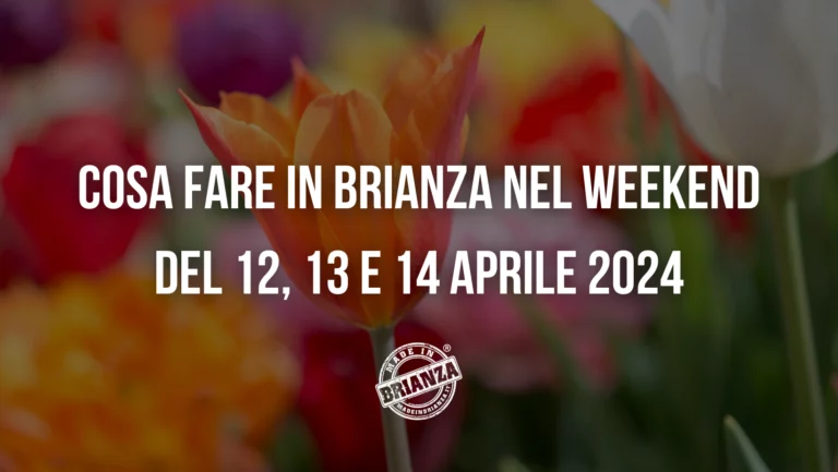 Cosa fare in Brianza nel weekend del 12 13 14 Aprile 2024