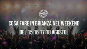 Scopri di più sull'articolo Cosa fare in Brianza nel weekend del 15 16 17 18 Agosto 2024